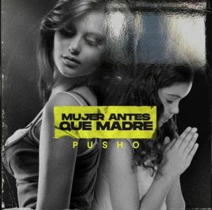 Pusho – Mujer Antes Que Madre
